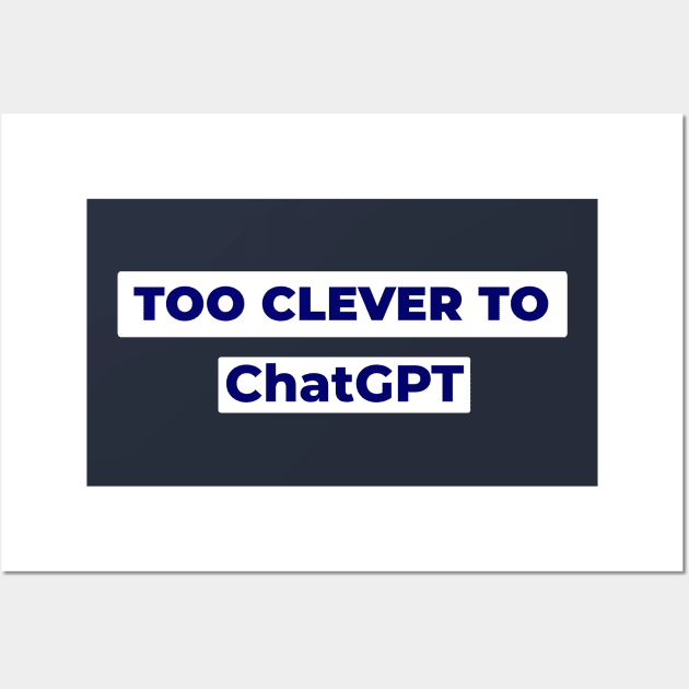 Too Clever To ChatGPT Wall Art by sassySarcastic